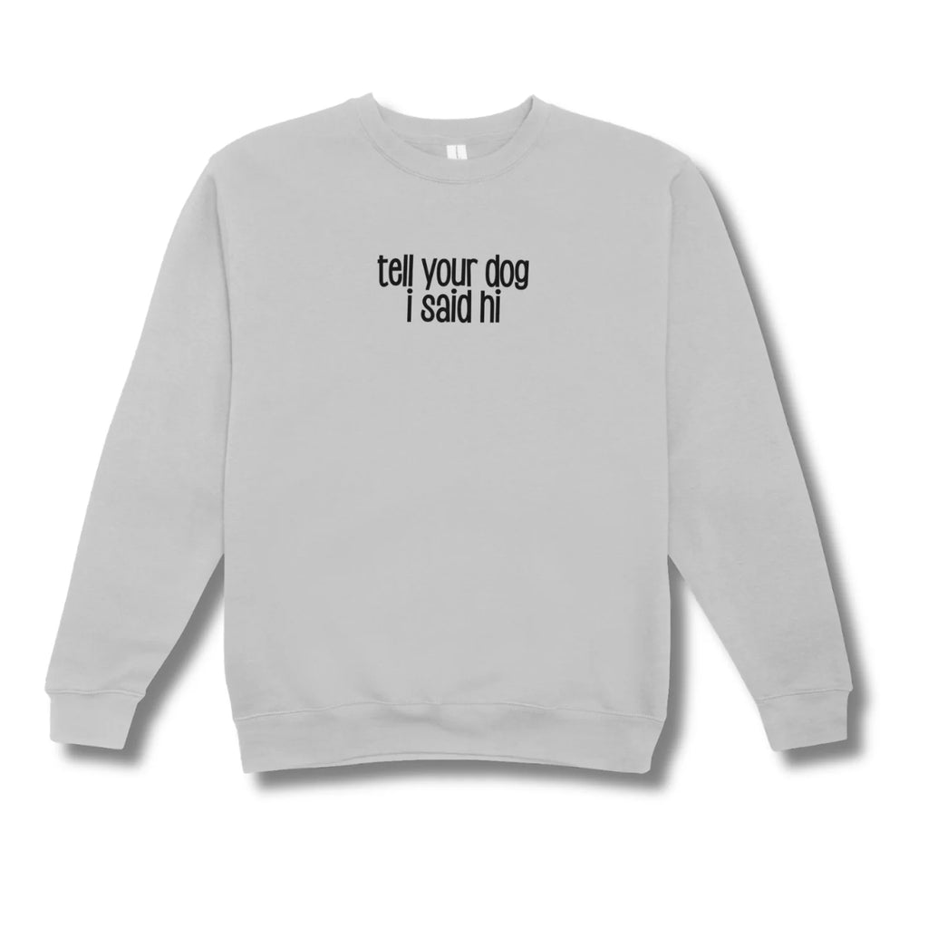 Gray sweatshirt with text 'tell your dog I said hi' on a white background