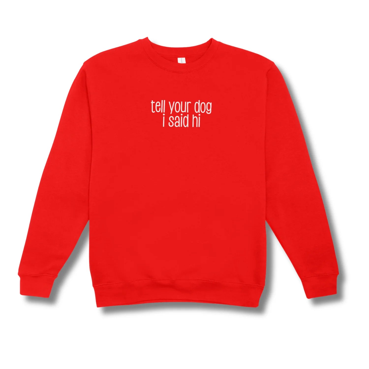 Red sweatshirt with text 'tell your dog I said hi' on a white background